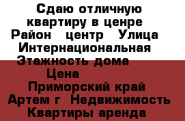 Сдаю отличную квартиру в ценре › Район ­ центр › Улица ­ Интернациональная › Этажность дома ­ 14 › Цена ­ 22 000 - Приморский край, Артем г. Недвижимость » Квартиры аренда   